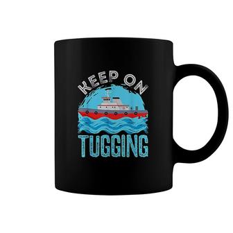 Tug Boat Captain Keep On Tugging Tugboat Coffee Mug | Mazezy