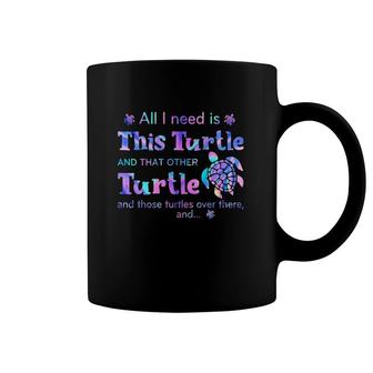 Turtle All I Need Is This Turtle And That Other Turtle And Those Turtles Over There And Coffee Mug | Mazezy