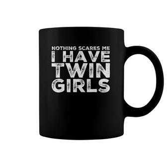 Twin Dad Daughters Nothing Scares Me I Have Twin Girls Coffee Mug | Mazezy CA