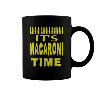 Uhh Uhhhhh It's Macaroni Time Coffee Mug | Mazezy CA