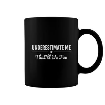 Underestimate Me That Will Be Fun Proud And Confidence Coffee Mug - Seseable