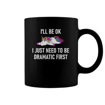 Unicorn I'll Be Ok I Just Need To Be Dramatic First Coffee Mug | Mazezy