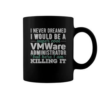 Vmware Administrator - I Never Dreamed I Would Be T-shirt Coffee Mug - Thegiftio UK