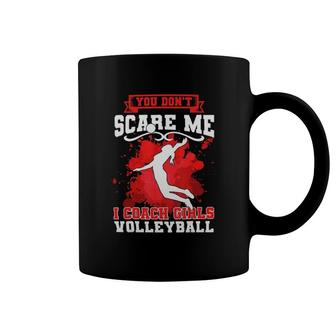 Volleyball Coach You Don't Scare Me Girls Quote Coffee Mug | Mazezy