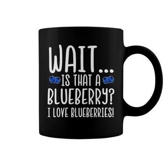 Wait Is That A Blueberry I Love Blueberries Coffee Mug | Mazezy