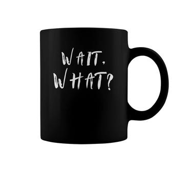 Wait What Funny Quote Slang Gift Coffee Mug | Mazezy