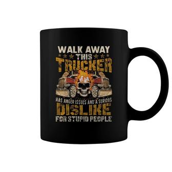 Walk Away This Trucker Has Anger Issues And A Serious Dislike For Stupid People Coffee Mug | Mazezy