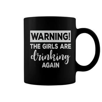 Warning The Girls Are Drinking Again Coffee Mug | Mazezy