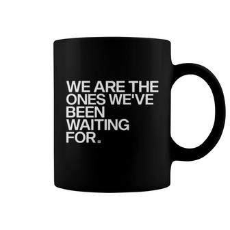 We Are The Ones We've Been Waiting For Coffee Mug | Mazezy