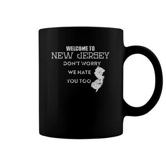 Welcome To New Jersey Don't Worry We Hate You Too Coffee Mug | Mazezy