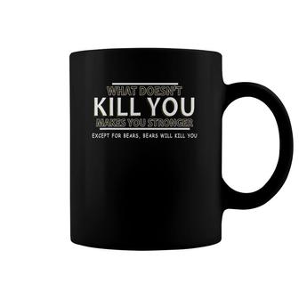 What Doesn't Kill You Makes You Stronger Except For Bears Coffee Mug | Mazezy