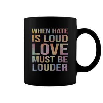 When Hate Is Loud Love Must Be Louder Coffee Mug | Mazezy