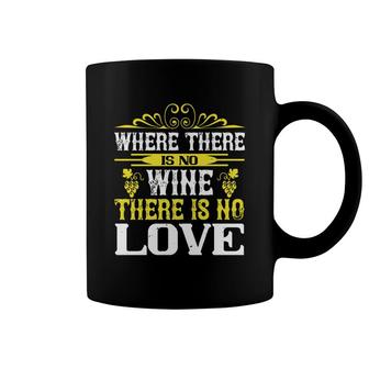 Where There Is No Wine There Is No Love Coffee Mug | Mazezy