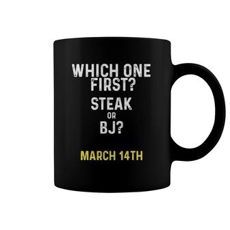 Which One First Steak Or Bj March 14Th Coffee Mug | Mazezy
