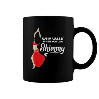Why Walk When You Can Shimmy Funny Belly Dance Gift Coffee Mug | Mazezy