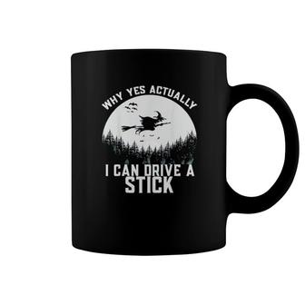 Why Yes Actually I Can Drive A Stick Witch Coffee Mug | Mazezy