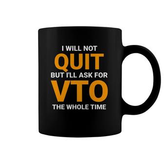 Will Not Quit But I'll Ask For Vto The Whole Time Coffee Mug | Mazezy