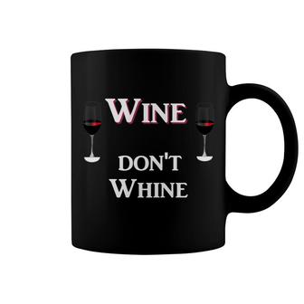 Wine Dont Whine Drink Alcohol Dont Be Sad Be Funny Coffee Mug - Thegiftio