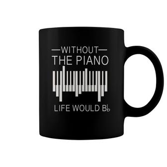 Without The Piano Life Would B Flat Funny For Piano Lover Coffee Mug | Mazezy