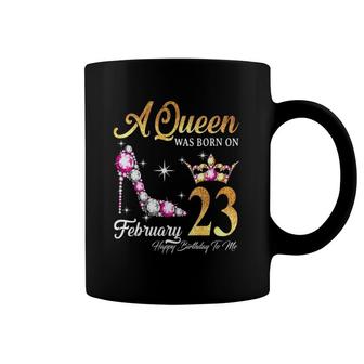 Womens A Queen Was Born In February 23 Happy Birthday To Me Coffee Mug | Mazezy