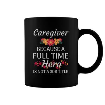 Womens Caregiver Full Time Hero Nurse Caregiver Appreciation Coffee Mug | Mazezy