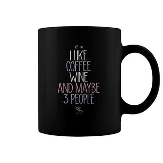 Womens Funny I Like Coffee Wine And Maybe 3 People Coffee Lover Mom Coffee Mug | Mazezy