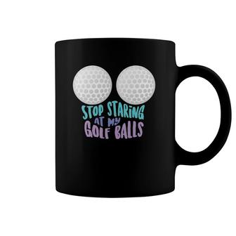 Womens Funny Stop Staring At My Golf Balls Cute Golfing Gift Joke Coffee Mug | Mazezy