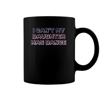 Womens Funny Teens Girls Mom Gift I Can't My Daughter Has Dance Coffee Mug | Mazezy