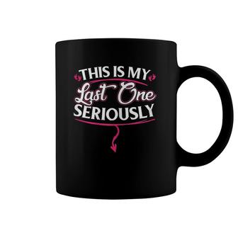 Womens Funny This Is My Last One Seriously Coffee Mug | Mazezy