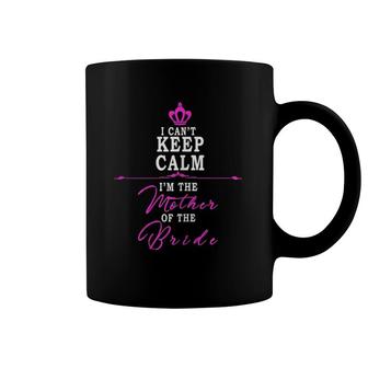 Womens I Cant Keep Calm Im The Mother Of The Bride Funny Coffee Mug | Mazezy