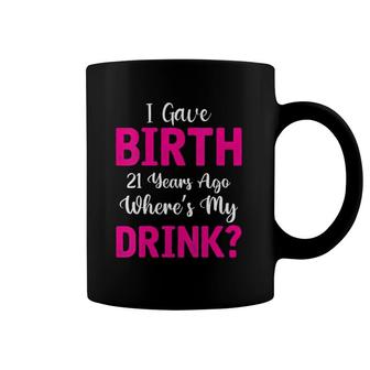 Womens I Gave Birth 21 Years Ago Where's My Drink 21St Birthday V-Neck Coffee Mug | Mazezy