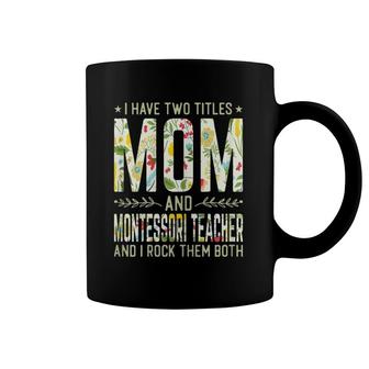 Womens I Have Two Titles Mom & Montessori Teacher - Mother's Day Coffee Mug | Mazezy