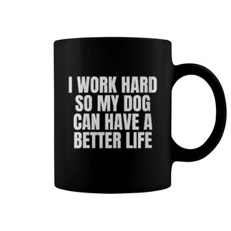 Womens I Work Hard So My Dog Can Have A Better Life Coffee Mug | Mazezy