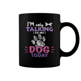 Womens I'm Only Talking To My Dog Today Paw Person Loves Dogs Coffee Mug | Mazezy