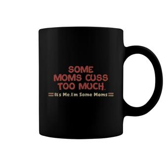 Womens Some Moms Cuss Too Much, It's Me, I'm Some Moms Coffee Mug | Mazezy