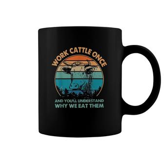 Work Cattle Once And You'll Understand Why We Eat Them Coffee Mug | Mazezy