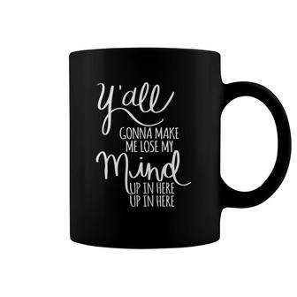 Y'all Gonna Make Me Lose My Mind Coffee Mug | Mazezy