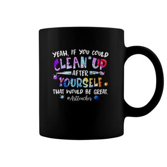 Yeah If You Could Clean Up After Yourself That Would Be Great Art Teacher Coffee Mug | Mazezy