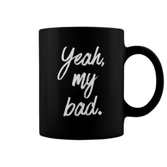 Yeah, My Bad Novelty Design Coffee Mug | Mazezy