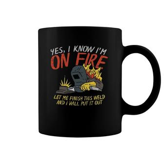 Yes I Know I'm On Fire Funny Weld Welding Father's Day Gift Coffee Mug | Mazezy DE