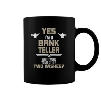 Yes I'm A Bank Teller What Were Your Other Wishes Coffee Mug | Mazezy