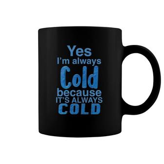Yes, I'm Always Cold For Heat Lovers Cold Hater Coffee Mug | Mazezy