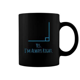 Yes I'm Always Right Math Teacher Math Lovers Gifts Coffee Mug | Mazezy