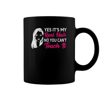 Yes It's My Real Hair No You Can't Touch It Coffee Mug | Mazezy