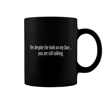 Yet Despite The Look On My Face You Are Still Talking Coffee Mug | Mazezy
