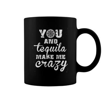 You And Tequila Make Me Crazy Coffee Mug | Mazezy