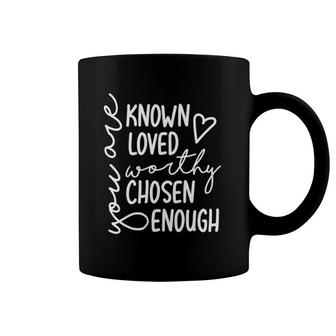 You Are Known Loved Worthy Chosen Enough Faith Christian Coffee Mug | Mazezy