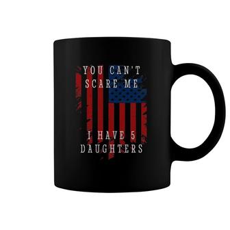 You Can't Scare Me I Have Five Daughters Coffee Mug | Mazezy