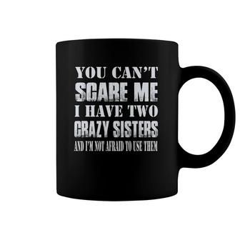 You Can't Scare Me I Have Two Crazy Sisters Coffee Mug | Mazezy