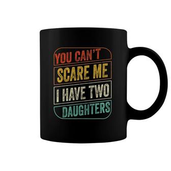You Can't Scare Me I Have Two Daughters Funny Dad Joke Gift Coffee Mug | Mazezy